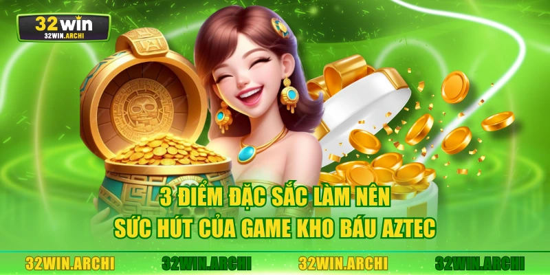 3 điểm đặc sắc làm nên sức hút của game Kho Báu Aztec