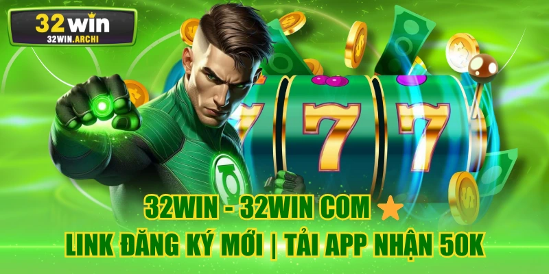 32WIN - 32WIN COM ⭐ LINK ĐĂNG KÝ MỚI | TẢI APP NHẬN 50K