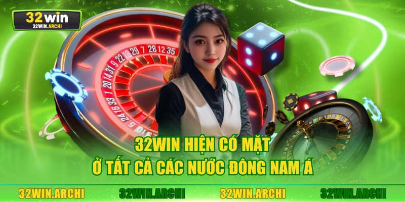 32WIN hiện có mặt ở tất cả các nước Đông Nam Á