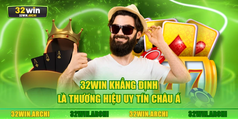 32WIN khẳng định là thương hiệu uy tín châu Á