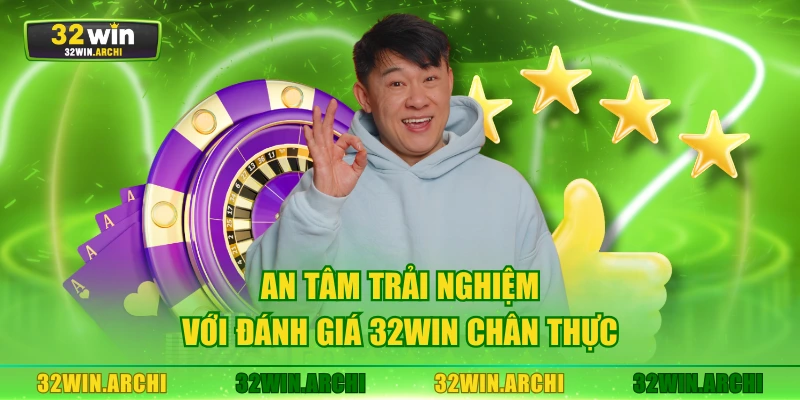 An tâm trải nghiệm với đánh giá 32WIN chân thực