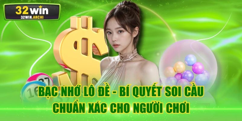 Bạc Nhớ Lô Đề - Bí Quyết Soi Cầu Chuẩn Xác Cho Người Chơi