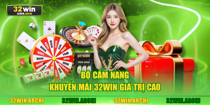 Bộ cẩm nang khuyến mãi 32WIN giá trị cao