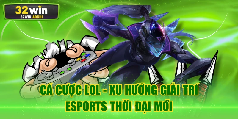 Cá Cược LOL - Xu Hướng Giải Trí Esports Thời Đại Mới