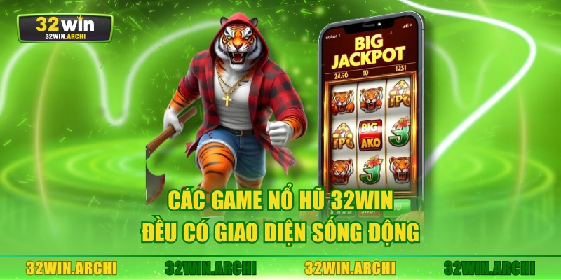Các game nổ hũ 32WIN đều có giao diện sống động