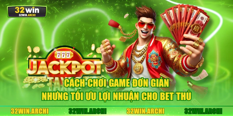 Cách chơi game đơn giản nhưng tối ưu lợi nhuận cho bet thủ