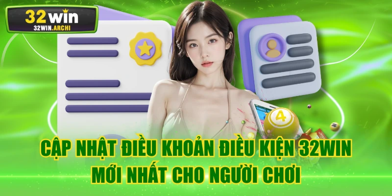 Cập Nhật Điều Khoản Điều Kiện 32WIN Mới Nhất Cho Người Chơi
