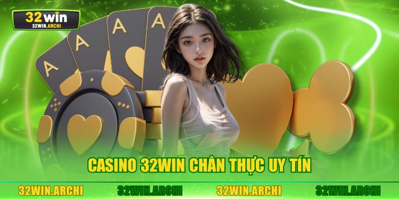 Casino 32WIN chân thực uy tín