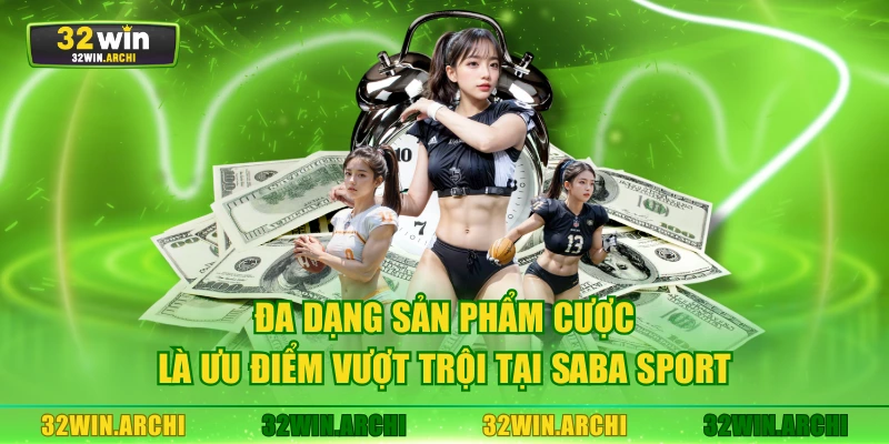 Đa dạng sản phẩm cược là ưu điểm vượt trội tại Saba Sport