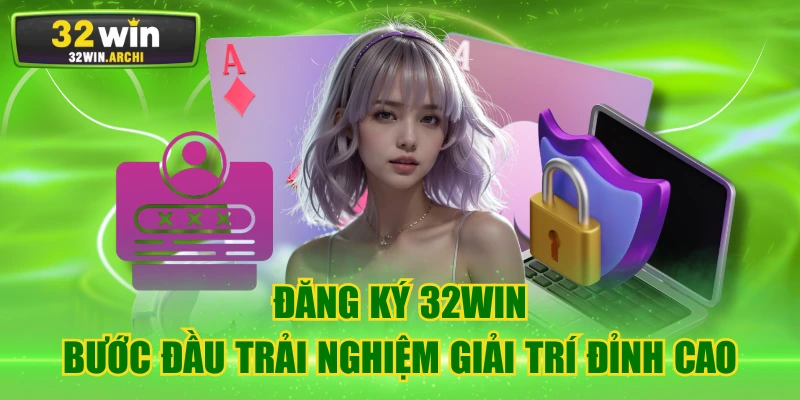 Đăng Ký 32WIN - Bước Đầu Trải Nghiệm Giải Trí Đỉnh Cao