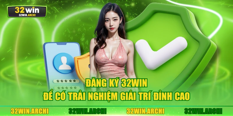 Đăng ký 32WIN để có trải nghiệm giải trí đỉnh cao