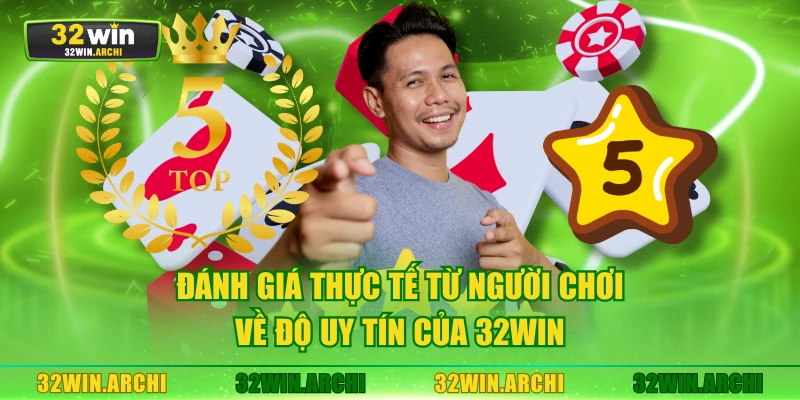 Đánh giá thực tế từ người chơi vệ độ uy tín của 32WIN
