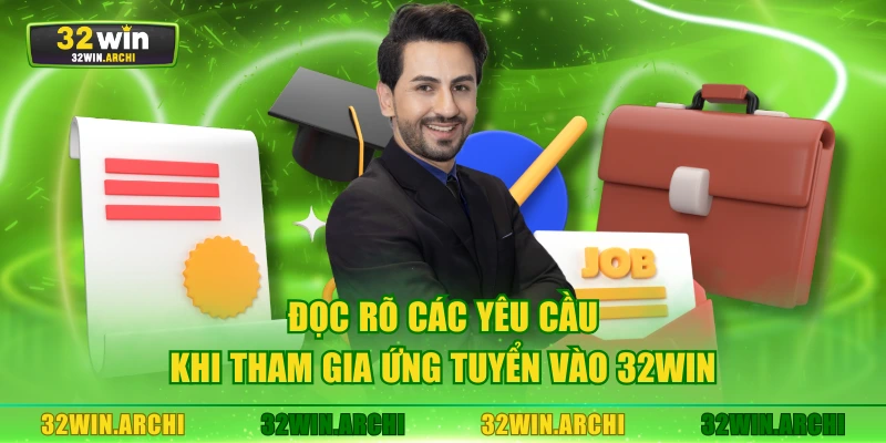 Đọc rõ các yêu cầu khi tham gia ứng tuyển vào 32WIN