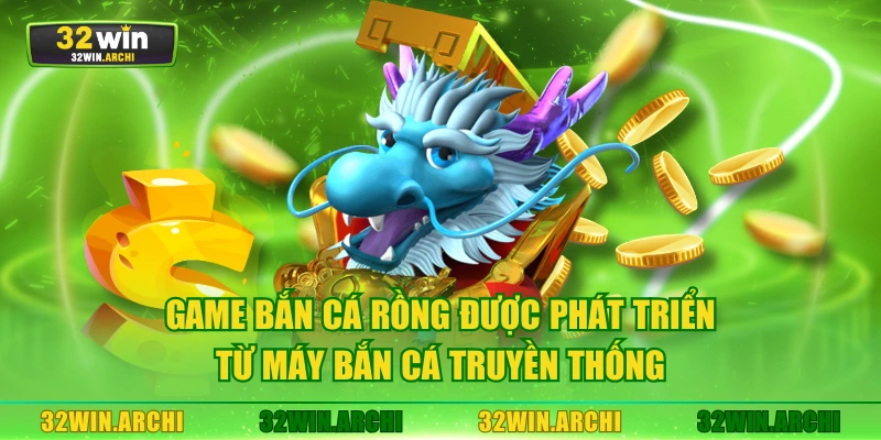 Game bắn cá rồng được phát triển từ máy bắn cá truyền thống