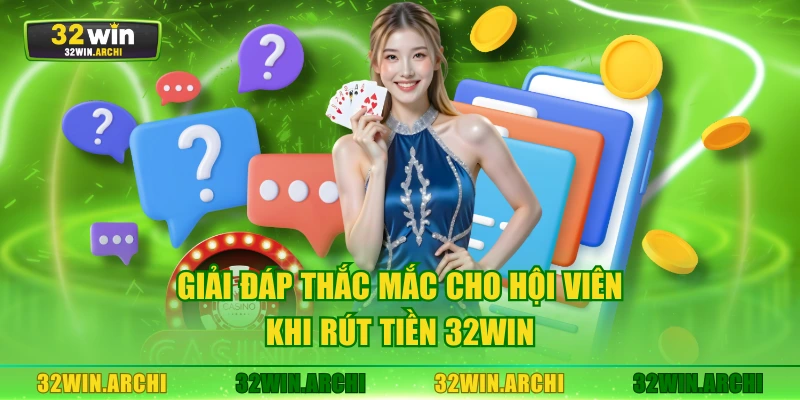 Giải đáp thắc mắc cho hội viên khi rút tiền 32WIN
