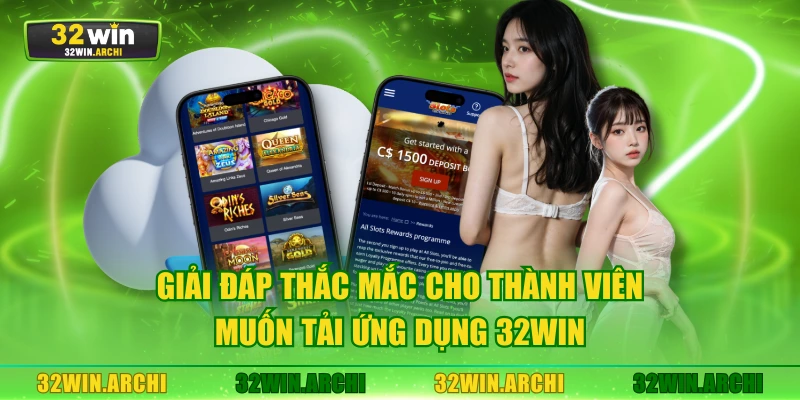 Giải đáp thắc mắc cho thành viên muốn tải ứng dụng 32WIN