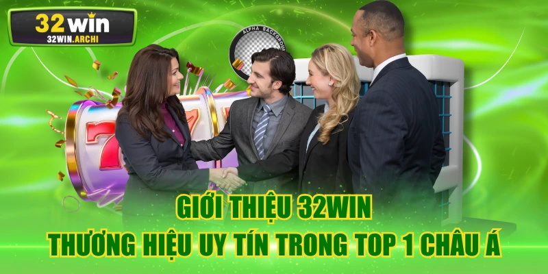 Giới Thiệu 32WIN - Thương Hiệu Uy Tín Trong Top 1 Châu Á