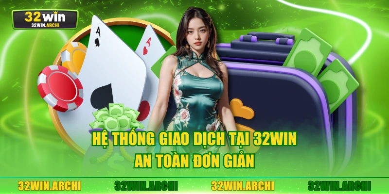 Hệ thống giao dịch tại 32WIN an toàn đơn giản