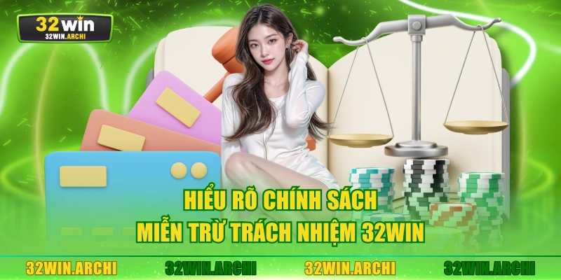 Hiểu rõ chính sách miễn trừ trách nhiệm 32WIN