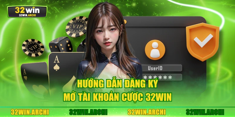 Hướng dẫn đăng ký mở tài khoản cược 32WIN