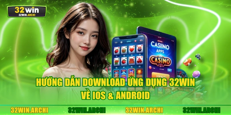Hướng dẫn download ứng dụng 32WIN về iOS & Android