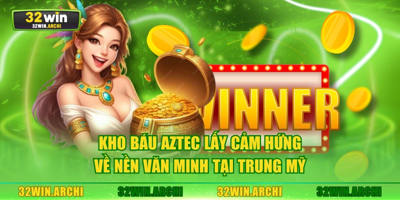 Kho Báu Aztec lấy cảm hứng về nền văn minh tại Trung Mỹ