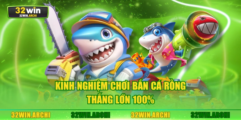 Kinh nghiệm chơi bắn cá rồng thắng lớn 100%