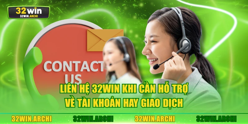 Liên hệ 32WIN khi cần hỗ trợ về tài khoản hay giao dịch