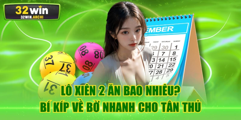 Lô Xiên 2 Ăn Bao Nhiêu? Bí Kíp Về Bờ Nhanh Cho Tân Thủ