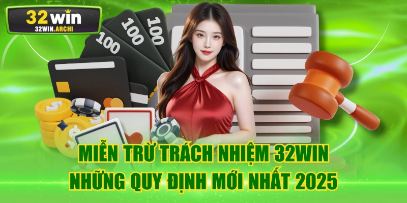 Miễn Trừ Trách Nhiệm 32WIN - Những Quy Định Mới Nhất 2025