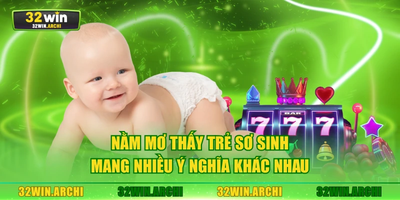Nằm mơ thấy trẻ sơ sinh mang nhiều ý nghĩa khác nhau