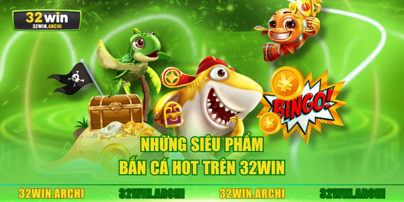 Những siêu phẩm bắn cá hot trên 32WIN