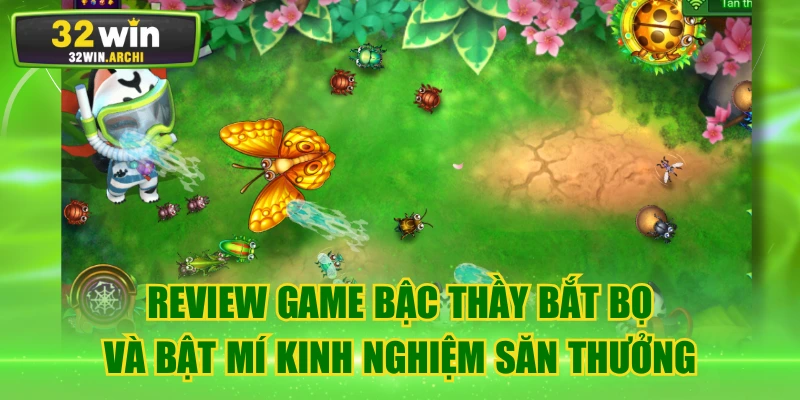 Review Game Bậc Thầy Bắt Bọ Và Bật Mí Kinh Nghiệm Săn Thưởng
