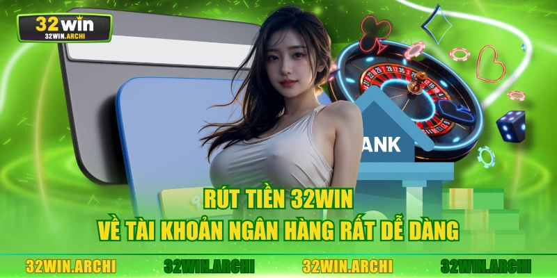 Rút tiền 32WIN về tài khoản ngân hàng rất dễ dàng