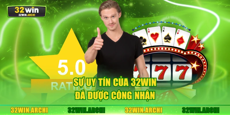 Sự uy tín của 32WIN đã được công nhận