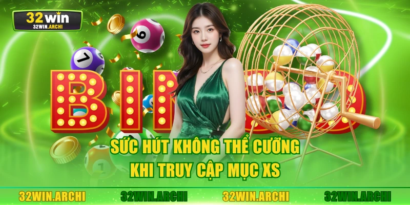 Sức hút không thể cưỡng khi truy cập mục XS