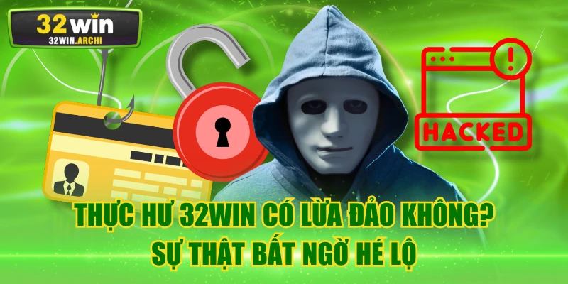 Thực Hư 32WIN Có Lừa Đảo Không? Sự Thật Bất Ngờ Hé Lộ