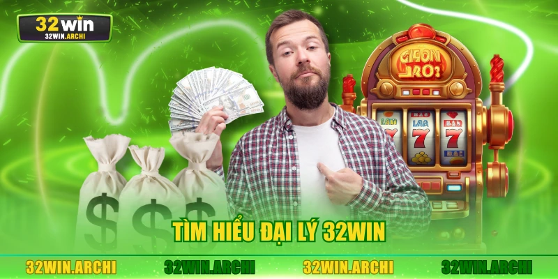 Tìm hiểu đại lý 32WIN