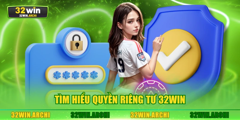 Tìm hiểu quyền riêng tư 32WIN