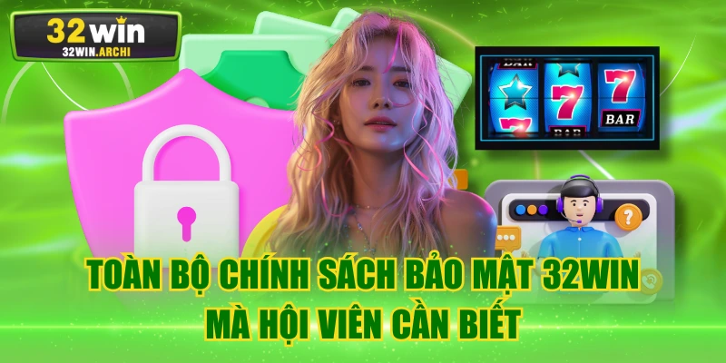 Toàn Bộ Chính Sách Bảo Mật 32WIN Mà Hội Viên Cần Biết