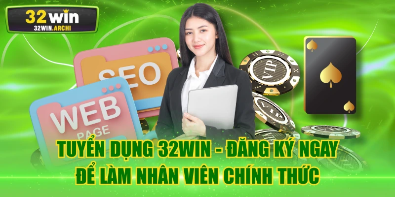 Tuyển Dụng 32WIN - Đăng Ký Ngay Để Làm Nhân Viên Chính Thức